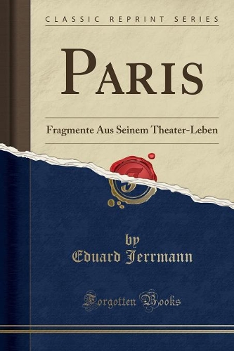 Paris: Fragmente Aus Seinem Theater-Leben (Classic Reprint)