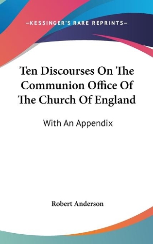 Ten Discourses On The Communion Office Of The Church Of England: With An Appendix