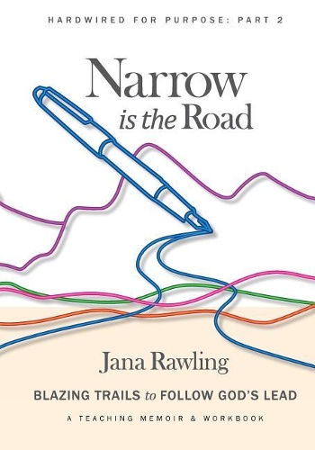 Narrow is the Road: Blazing Trails to Follow God's Lead(Hardwired for Purpose)