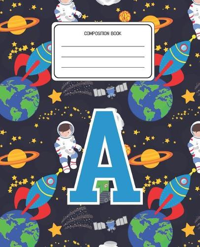 Composition Book A: Space Pattern Composition Book Letter A Personalized Lined Wide Rule Notebook for Boys Kids Back to School Preschool Kindergarten and Elementary Gra