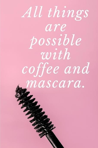 All things are possible with coffee and mascara.
