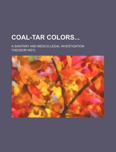 Coal-Tar Colors; A Sanitary and Medico-Legal Investigation: (English)