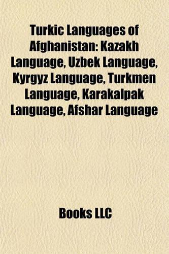 Turkic Languages of Afghanistan: Kazakh Language, Uzbek Language, Kyrgyz Language, Turkmen Language, Karakalpak Language, Afshar Language(English)