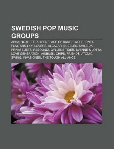 Swedish Pop Music Groups: Abba, Roxette, A-Teens, Ace of Base, Bwo, Rednex, Play, Army of Lovers, Alcazar, Bubbles, Smile.DK, Private Jets(English)