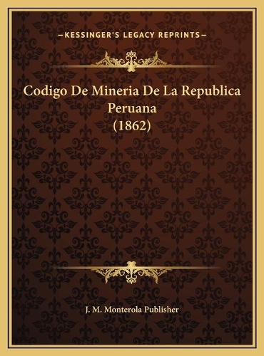 Codigo De Mineria De La Republica Peruana (1862): (Spanish)