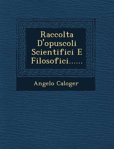 Raccolta D'Opuscoli Scientifici E Filosofici......