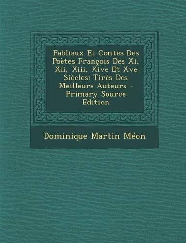 Fabliaux Et Contes Des Poetes Francois Des XI, XII, XIII, Xive Et Xve Siecles: Tires Des Meilleurs Auteurs - Primary Source Edition(French)