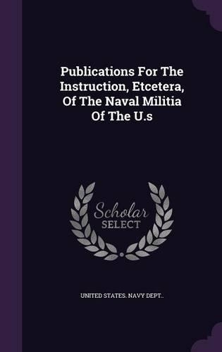 Publications for the Instruction, Etcetera, of the Naval Militia of the U.S