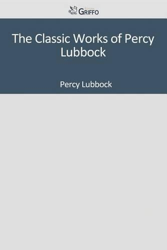 The Classic Works of Percy Lubbock: (English)