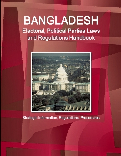 Bangladesh Electoral, Political Parties Laws and Regulations Handbook - Strategic Information, Regulations, Procedures: (English)