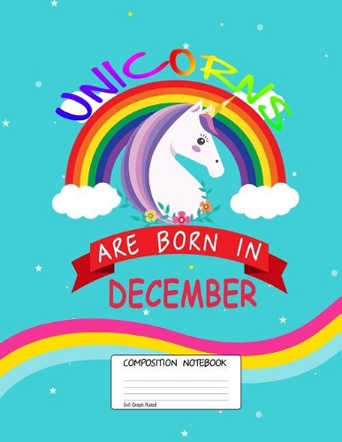 Unicorns Are Born in December: Unicorn Month, 100 Blank Lined Page Softcover Journal, 5x5 Graph Ruled Composition Notebook, 8.5x11 Design Cover Note Book