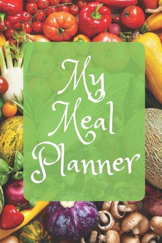 My Meal Planner: Register Your Meals Achieve Your Goals Lose Weight by Tracking All Your Meals
