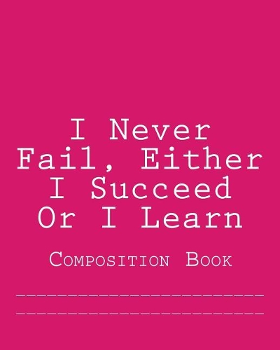 I Never Fail, Either I Succeed Or I Learn