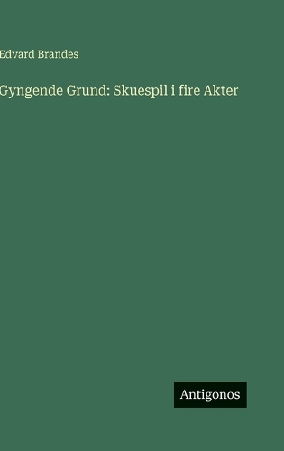 Gyngende Grund: Skuespil i fire Akter