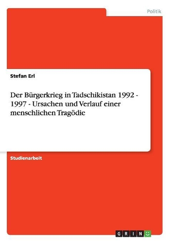 Der Bürgerkrieg in Tadschikistan 1992 - 1997 - Ursachen und Verlauf einer menschlichen Tragödie