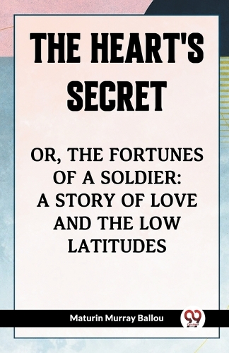 The Heart's SecretOr, the Fortunes of a Soldier: a Story of Love and the Low Latitudes (Edition2023)