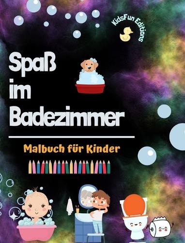 Spaß im Badezimmer - Malbuch für Kinder - Kreative und fröhliche Illustrationen zur Förderung guter Hygiene
