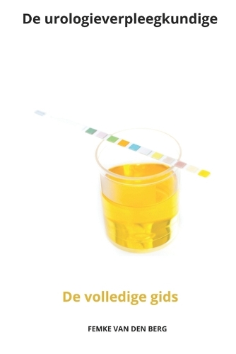 De urologieverpleegkundige De volledige gids: (Verplegen Met Femke Van Den Berg)