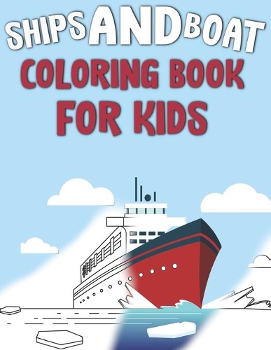 Ships and Boat Coloring Book For Kids: Amazing Coloring Pages Ships Boats Pirates Yacht and More For Kids Toddlers and Preschoolers Vehicle Constructions