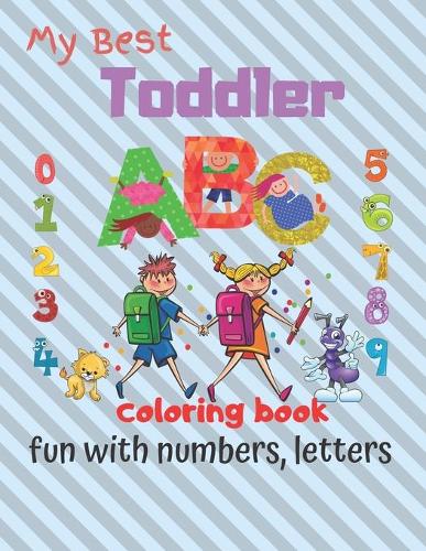 My Best Toddler Coloring Book Fun with Numbers, Letters: Fun Children's Activity Coloring Books for Toddlers and Kids Ages 3-8 for Kindergarten & Preschool Prep Success