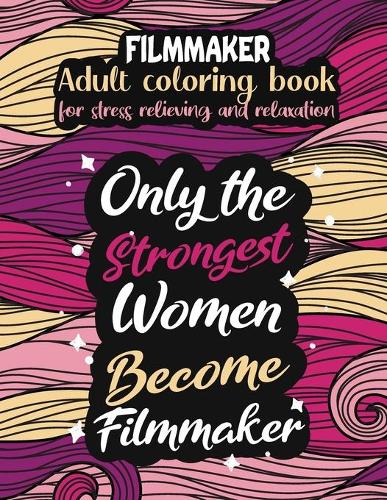 Filmmaker adult coloring book for stress relieving and relaxation: Funny Filmmaker coloring book humorous Filmmaker problems coloring book gift ideas for women Filmmaker inspirational coloring book gift Filmmaker mo