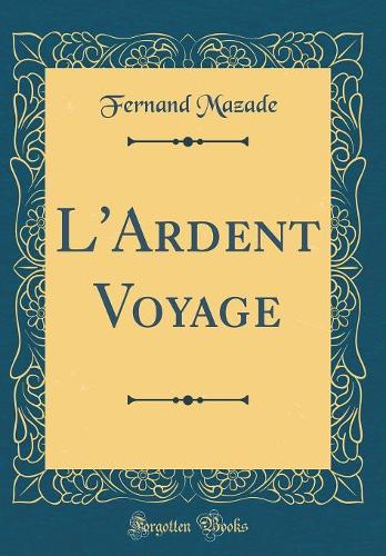 L'Ardent Voyage (Classic Reprint)