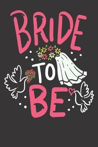 Notebook: Bride To Be Engagement Marriage Bachelorette Party Cute Gift Dot Grid 6x9 120 Pages Journal