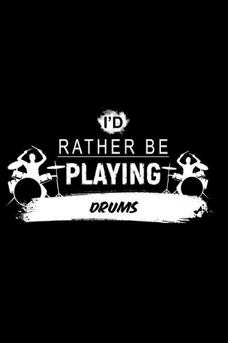 I'd Rather Be Playing Drums: A 6x9 Inch Matte Softcover Paperback Notebook Journal with 120 Blank Lined Pages