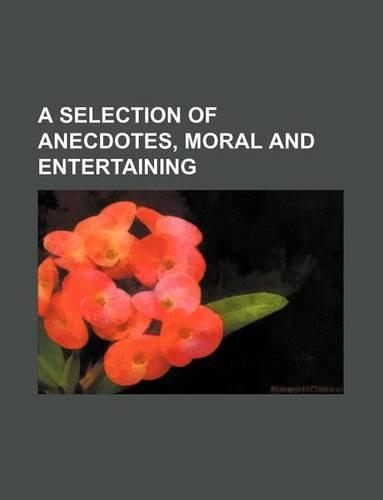 A Selection of Anecdotes, Moral and Entertaining