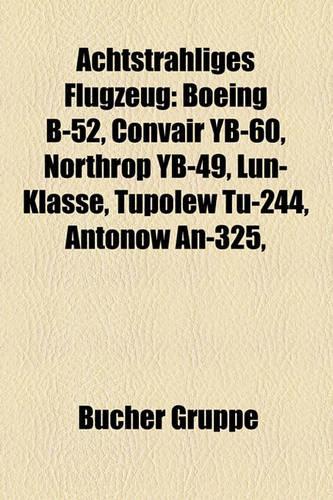 Achtstrahliges Flugzeug: Boeing B-52, Convair Yb-60, Northrop Yb-49, Lun-Klasse, Tupolew Tu-244, Antonow An-325,(German)