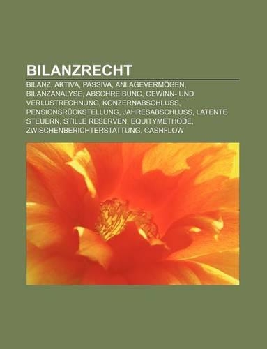 Bilanzrecht: Bilanz, Aktiva, Passiva, Anlagevermogen, Bilanzanalyse, Abschreibung, Gewinn- Und Verlustrechnung, Konzernabschluss(German)