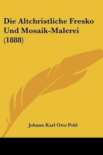 Die Altchristliche Fresko Und Mosaik-Malerei (1888): (German)