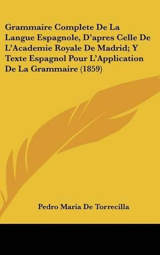 Grammaire Complete De La Langue Espagnole, D'apres Celle De L'Academie Royale De Madrid; Y Texte Espagnol Pour L'Application De La Grammaire (1859)