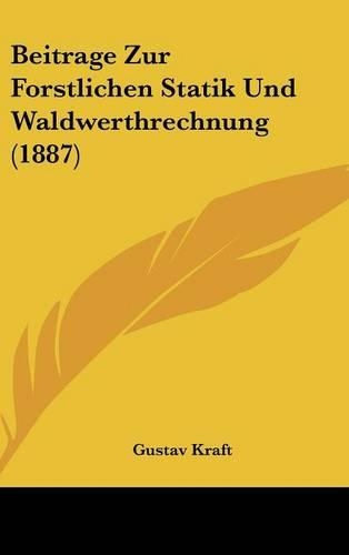 Beitrage Zur Forstlichen Statik Und Waldwerthrechnung (1887)