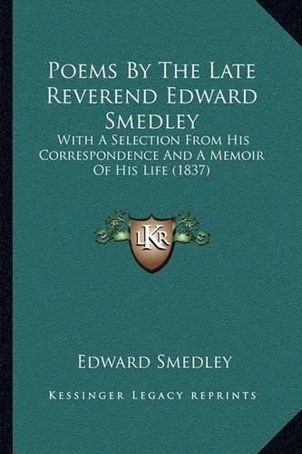 Poems by the Late Reverend Edward Smedley: With a Selection from His Correspondence and a Memoir of His Life (1837)(English)