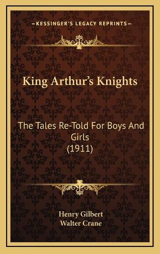 King Arthur's Knights: The Tales Re-Told For Boys And Girls (1911)(English)