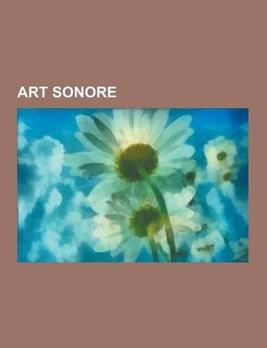 Art Sonore: Musique Electroacoustique, Pierre Schaeffer, Jerome Joy, Musique Concrete, Luc Ferrari, Jean-Marc Vivenza, Pierre Henr(French)