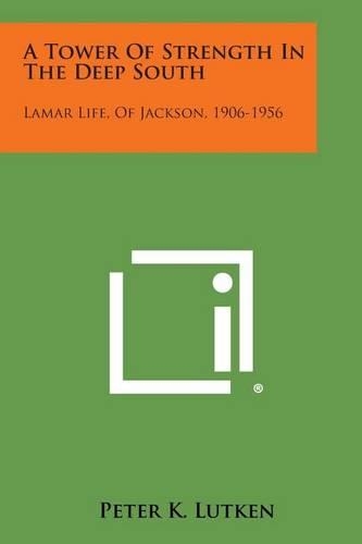 A Tower of Strength in the Deep South: Lamar Life, of Jackson, 1906-1956(English)