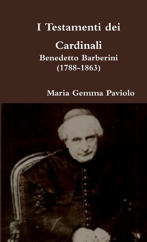 I Testamenti Dei Cardinali: Benedetto Barberini (1788-1863): Benedetto Barberini (1788-1863)