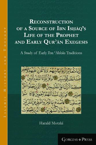 Reconstruction of a Source of Ibn Isḥāq’s Life of the Prophet and Early Qurʾān Exegesis: A Study of Early Ibn ?Abbas Traditions(Islamic History and Thought)