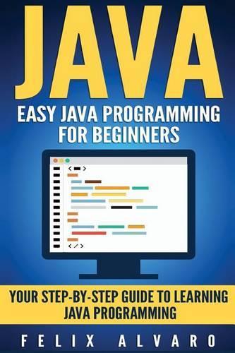 Java: Easy Java Programming For Beginners, Step-By-Step Guide To Learning Java(Java)
