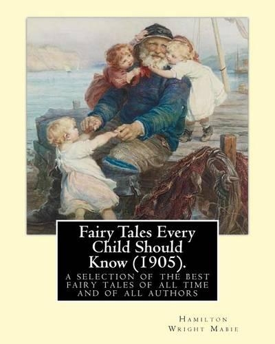 Fairy Tales Every Child Should Know (1905).edited By: Hamilton Wright Mabie: a selection of the best fairy tales of all time and of all authors(English)