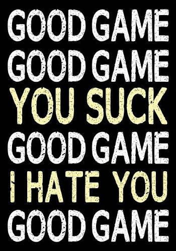 Good Game Good Game You Suck Good Game I Hate You Good Game