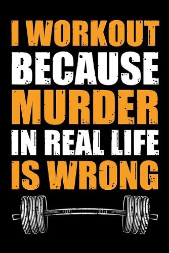 I Workout Because Murder In Real Life Is Wrong