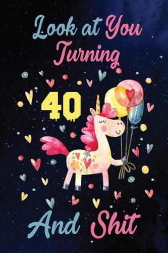 Look at You Turning 40 And Shit: Birthday Gift for 40 Years Old Unicorn Lover. 100 Pages 6*9 inch Notebook Diary Journal. A Funny 40th Birthday Gift-Blank Lined Journal.Funny Birthd