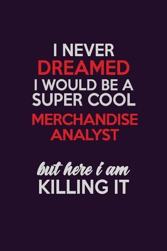I Never Dreamed I Would Be A Super cool Merchandise Analyst But Here I Am Killing It