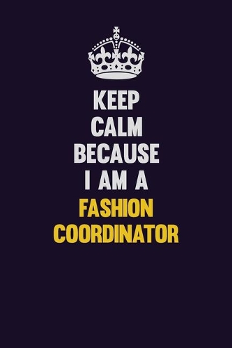 Keep Calm Because I Am A Fashion Coordinator