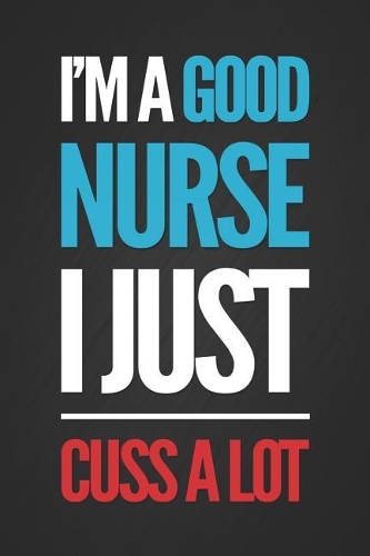 I'm a Good Nurse I Just Cuss a Lot: Black Matte Blank Lined Notebook Notepad Journals Funny Gag Gift for Nurses, Gift for Doctors, Graduation Gift for Medical Students