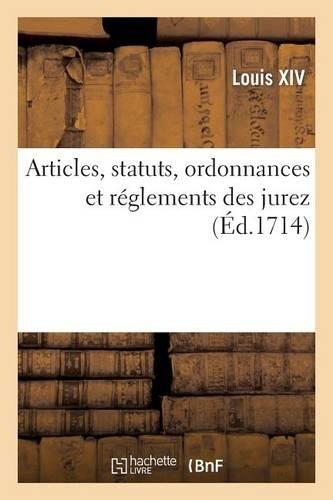 Articles, Statuts, Ordonnances Et Réglements Des Jurez: (Histoire)