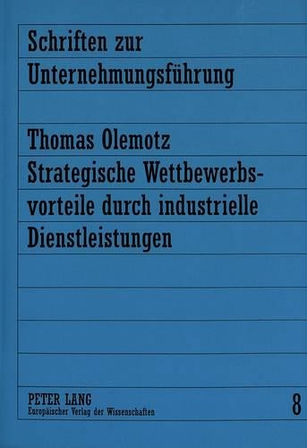 Strategische Wettbewerbsvorteile Durch Industrielle Dienstleistungen: (8 Schriften Zur Unternehmungsfuehrung)